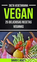 Vegan: 25 Deliciosas Recetas Veganas (Dieta Vegetariana). E-book. Formato Mobipocket