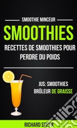 Smoothies: Recettes De Smoothies Pour Perdre Du Poids (Jus: Smoothies Brûleur De Graisse: Smoothie Minceur). E-book. Formato Mobipocket