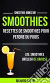 Smoothies: Recettes De Smoothies Pour Perdre Du Poids (Jus: Smoothies Brûleur De Graisse: Smoothie Minceur). E-book. Formato Mobipocket ebook