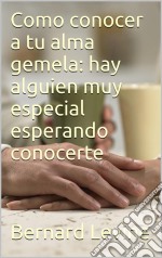 Cómo Conocer A Tu Alma Gemela: Hay Alguien Muy Especial Esperando Conocerte. E-book. Formato EPUB ebook