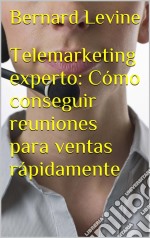 Telemarketing Experto: Cómo Conseguir Reuniones Para Ventas Rápidamente. E-book. Formato EPUB ebook