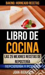 Libro De Cocina: Las 25 Mejores Recetas De Repostería: Repostería Y Postres (Baking: Horneado Recetas). E-book. Formato EPUB