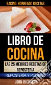 Libro De Cocina: Las 25 Mejores Recetas De Repostería: Repostería Y Postres (Baking: Horneado Recetas). E-book. Formato Mobipocket ebook