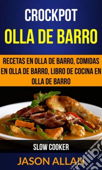 Crockpot: Olla De Barro: Recetas En Olla De Barro, Comidas En Olla De Barro, Libro De Cocina En Olla De Barro (Slow Cooker). E-book. Formato EPUB ebook di Jason Allan