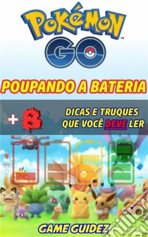 Pokémon Go: 8 Dicas E Truques Que Você Deve Ler Para Poupar Bateria. E-book. Formato EPUB ebook di Game Guidez