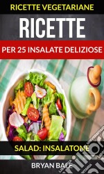 Ricette Per 25 Insalate Deliziose (Salad: Insalatone - Ricette Vegetariane). E-book. Formato EPUB