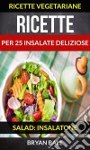 Ricette Per 25 Insalate Deliziose (Salad: Insalatone - Ricette Vegetariane). E-book. Formato Mobipocket ebook di Brayan Bale