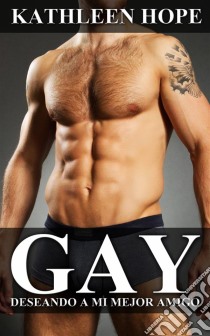 Gay: Deseando A Mi Mejor Amigo. E-book. Formato Mobipocket ebook di Kathleen Hope