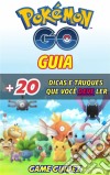 Guia Pokémon Go + 20 Dicas E Truques Que Você Deve Ler. E-book. Formato Mobipocket ebook