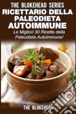 Ricettario Della Paleodieta Autoimmune  Le Migliori 30 Ricette Della Paleodieta Autoimmune!. E-book. Formato EPUB ebook