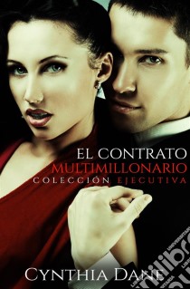 El Contrato Multimillonario: Edición Ejecutiva. E-book. Formato EPUB ebook di Cynthia Dane