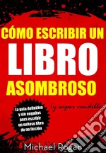 Cómo Escribir Un Libro Asombroso (Y Súper Vendible). E-book. Formato EPUB