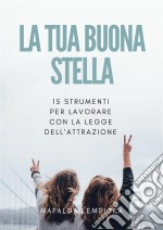 La Tua Buona Stella: 15 Strumenti Per Lavorare Con La Legge Dell'attrazione. E-book. Formato EPUB ebook