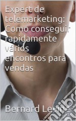 Expert De Telemarketing: Como Conseguir Rapidamente Vários Encontros Para Vendas. E-book. Formato EPUB ebook