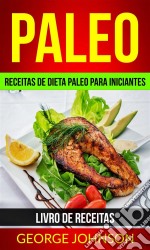 Paleo: Receitas De Dieta Paleo Para Iniciantes (Livro De Receitas). E-book. Formato EPUB