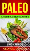 Paleo: Receitas De Dieta Paleo Para Iniciantes (Livro De Receitas). E-book. Formato Mobipocket ebook