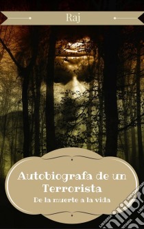 Autobiografía De Un Terrorista - De La Muerte A La Vida. E-book. Formato Mobipocket ebook di Raj