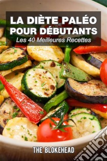 La Diète Paléo Pour Débutants : Les 40 Meilleures Recettes. E-book. Formato Mobipocket ebook di The Blokehead