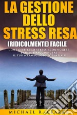 La Gestione Dello Stress Resa (Ridicolmente) Facile. E-book. Formato EPUB