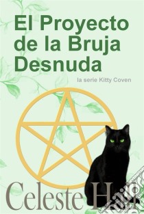 El Proyecto De La Bruja Desnuda. E-book. Formato EPUB ebook di Celeste Hall