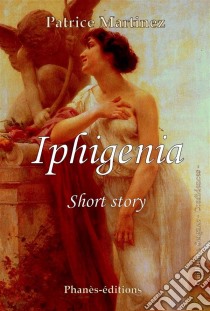 Iphigenia. E-book. Formato Mobipocket ebook di Patrice Martinez