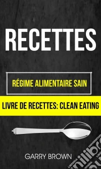 Recettes: Régime Alimentaire Sain (Livre De Recettes: Clean Eating). E-book. Formato Mobipocket ebook