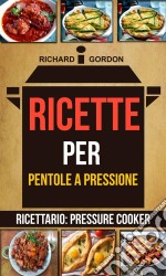 Ricette Per Pentole A Pressione (Ricettario: Pressure Cooker). E-book. Formato Mobipocket