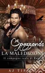 Spezzando La Maledizione - Il Compagno Reale Di Raven. E-book. Formato Mobipocket ebook