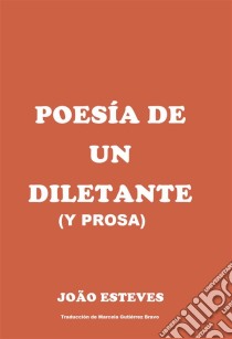 Poesía De Un Diletante (Y Prosa). E-book. Formato Mobipocket ebook di Joao Batista Esteves Alves