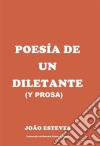 Poesía De Un Diletante (Y Prosa). E-book. Formato Mobipocket ebook di Joao Batista Esteves Alves