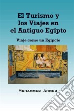 El Turismo Y Los Viajes En El Antiguo Egipto: Viaje Como Un Egipcio. E-book. Formato Mobipocket ebook