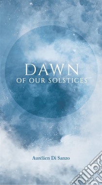 Dawn Of Our Solstices. E-book. Formato Mobipocket ebook di Aurélien Di Sanzo