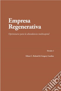 Empresa Regenerativa. Optimizarse Para La Abundancia Multicapital. E-book. Formato Mobipocket ebook di Ethan Roland