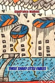 Three Shaky Little Fables. E-book. Formato EPUB ebook di Gianfranco Mammi