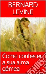 Como Conhecer A Sua Alma Gêmea. E-book. Formato EPUB ebook