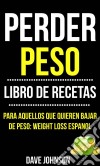 Perder Peso: Libro De Recetas (Para Aquellos Que Quieren Bajar De Peso: Weight Loss Espanol). E-book. Formato Mobipocket ebook di Dave Johnson