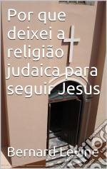 Por Que Deixei A Religião Judaica Para Seguir Jesus. E-book. Formato EPUB ebook