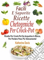 Facili E Saporite Ricette Chetogeniche Per La Crockpot. E-book. Formato EPUB ebook