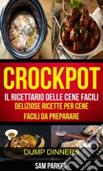 Crockpot: Il Ricettario Delle Cene Facili: Deliziose Ricette Per Cene Facili Da Preparare (Dump Dinners). E-book. Formato EPUB ebook