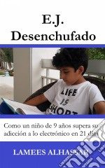 E.j. Desenchufado: Cómo Un Niño De 9 Años Supera Su Adicción A Las Actividades Electrónicas. E-book. Formato Mobipocket ebook