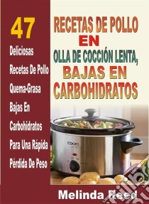 Recetas De Pollo En Olla De Cocción Lenta: 47 Deliciosas Recetas De Pollo. E-book. Formato Mobipocket ebook di Melinda Reed