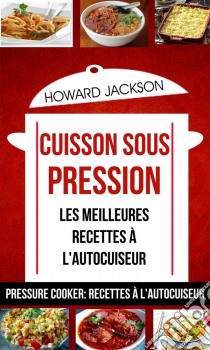 Cuisson Sous Pression: Les Meilleures Recettes À L'autocuiseur (Pressure Cooker: Recettes À L'autocuiseur). E-book. Formato EPUB ebook di Howard Jackson