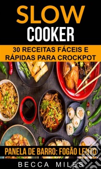 Slow Cooker: 30 Receitas Fáceis E Rápidas Para Crockpot (Panela De Barro:  Fogão Lento). E-book. Formato EPUB ebook di Becca Miles