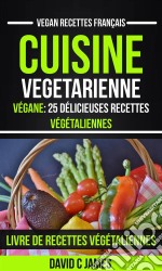 Cuisine Vegetarienne: Végane: 25 Délicieuses Recettes Végétaliennes – Livre De Recettes Végétaliennes (Vegan Recettes Français). E-book. Formato EPUB