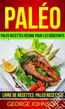 Paléo: Paleo Recettes Régime Pour Les Débutants (Livre De Recettes: Paleo Recettes). E-book. Formato EPUB ebook di George Johnson