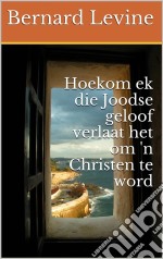 Hoekom Ek Die Joodse Geloof Verlaat Het Om 'n Christen Te Word. E-book. Formato EPUB ebook