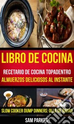 Libro De Cocina: Recetario De Cocina Topadentro: Almuerzos Deliciosos Al Instante (Slow Cooker Dump Dinners: Olla De Barro). E-book. Formato Mobipocket