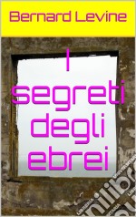 I Segreti Degli Ebrei. E-book. Formato EPUB ebook