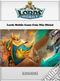 Lords Mobile Game Guia Não Oficial. E-book. Formato Mobipocket ebook di Hiddenstuff Entertainment