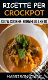 Ricette Per Crockpot (Slow Cooker: Fornello Lento). E-book. Formato Mobipocket ebook di Harrison Clark